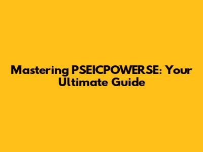 Mastering PSEICPOWERSE: Your Ultimate Guide