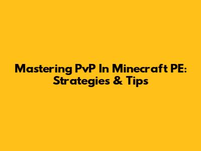 Mastering PvP In Minecraft PE: Strategies & Tips