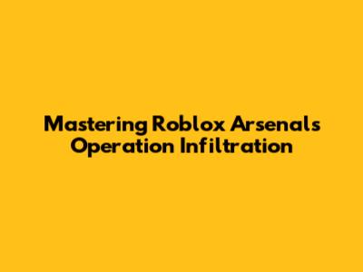 Mastering Roblox Arsenal's Operation Infiltration