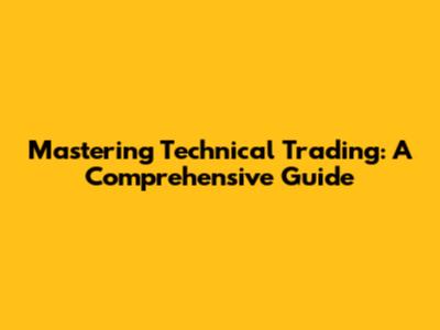 Mastering Technical Trading: A Comprehensive Guide