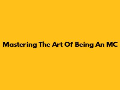 Mastering The Art Of Being An MC