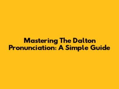 Mastering The Dalton Pronunciation: A Simple Guide