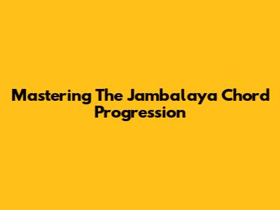 Mastering The Jambalaya Chord Progression