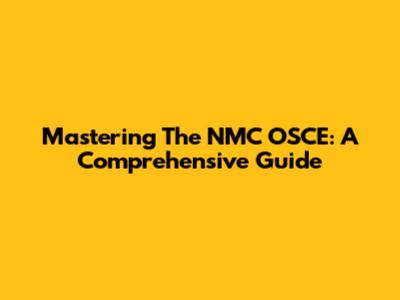 Mastering The NMC OSCE: A Comprehensive Guide