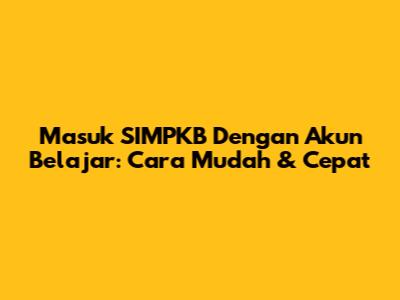 Masuk SIMPKB Dengan Akun Belajar: Cara Mudah & Cepat