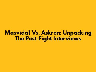 Masvidal Vs. Askren: Unpacking The Post-Fight Interviews