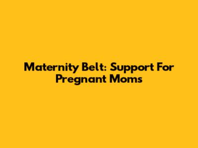 Maternity Belt: Support For Pregnant Moms