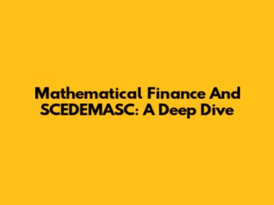 Mathematical Finance And SCEDEMASC: A Deep Dive