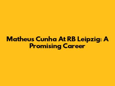 Matheus Cunha At RB Leipzig: A Promising Career