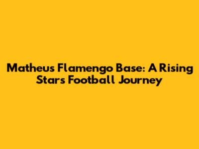 Matheus Flamengo Base: A Rising Star's Football Journey