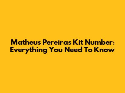 Matheus Pereira's Kit Number: Everything You Need To Know