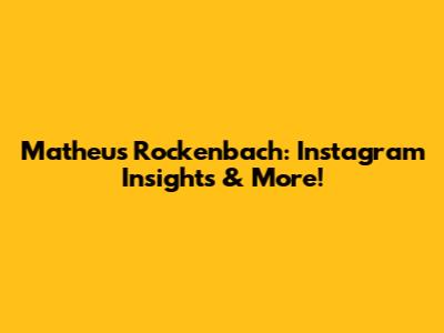 Matheus Rockenbach: Instagram Insights & More!