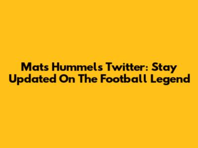 Mats Hummels' Twitter: Stay Updated On The Football Legend