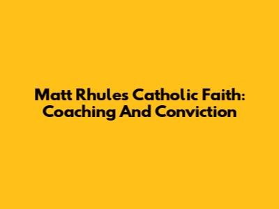 Matt Rhule's Catholic Faith: Coaching And Conviction