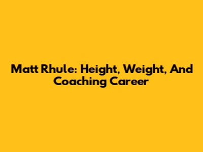 Matt Rhule: Height, Weight, And Coaching Career