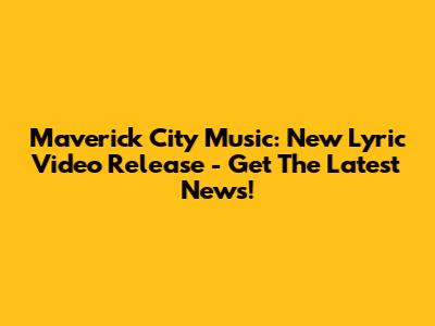 Maverick City Music: New Lyric Video Release - Get The Latest News!