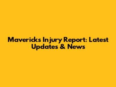 Mavericks Injury Report: Latest Updates & News