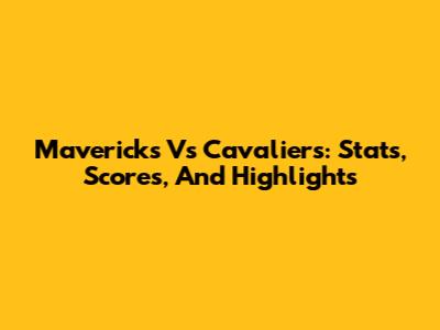 Mavericks Vs Cavaliers: Stats, Scores, And Highlights