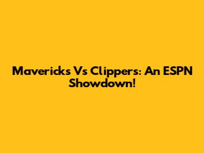 Mavericks Vs Clippers: An ESPN Showdown!
