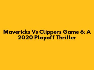 Mavericks Vs Clippers Game 6: A 2020 Playoff Thriller