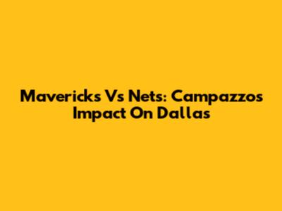 Mavericks Vs Nets: Campazzo's Impact On Dallas