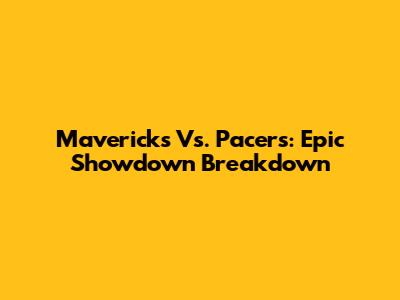 Mavericks Vs. Pacers: Epic Showdown Breakdown