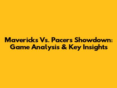 Mavericks Vs. Pacers Showdown: Game Analysis & Key Insights