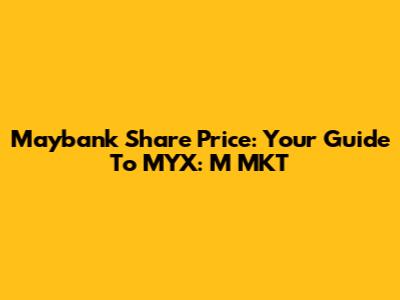 Maybank Share Price: Your Guide To MYX: M MKT