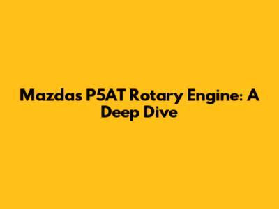 Mazda's P5AT Rotary Engine: A Deep Dive