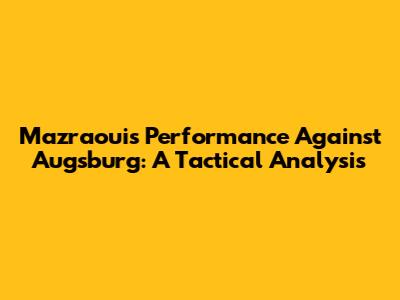 Mazraoui's Performance Against Augsburg: A Tactical Analysis