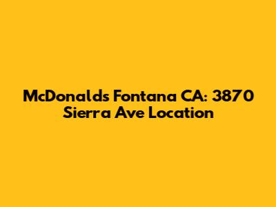McDonald's Fontana CA: 3870 Sierra Ave Location