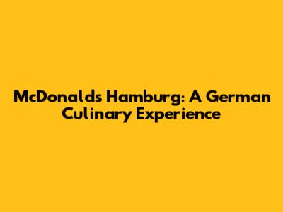 McDonald's Hamburg: A German Culinary Experience