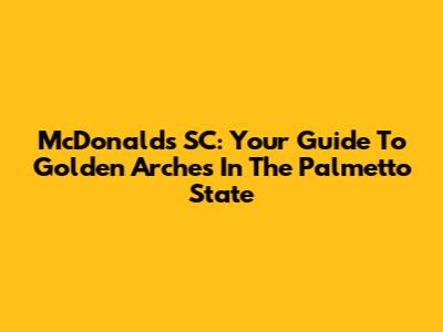 McDonald's SC: Your Guide To Golden Arches In The Palmetto State