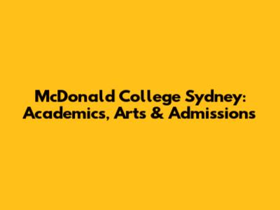 McDonald College Sydney: Academics, Arts & Admissions