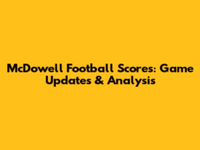 McDowell Football Scores: Game Updates & Analysis