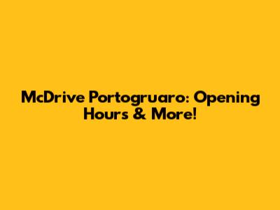 McDrive Portogruaro: Opening Hours & More!