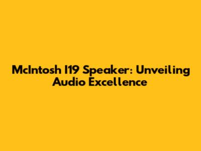 McIntosh I19 Speaker: Unveiling Audio Excellence