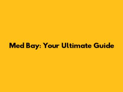 Med Bay: Your Ultimate Guide