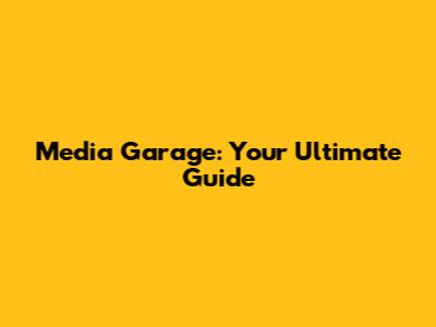 Media Garage: Your Ultimate Guide
