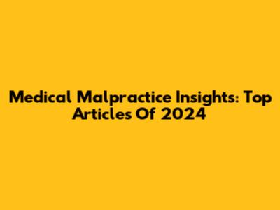 Medical Malpractice Insights: Top Articles Of 2024
