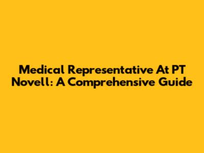 Medical Representative At PT Novell: A Comprehensive Guide