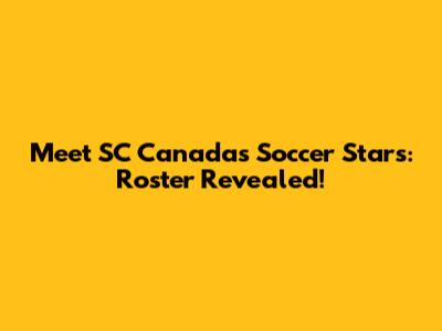 Meet SC Canada's Soccer Stars: Roster Revealed!