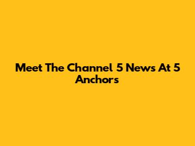 Meet The Channel 5 News At 5 Anchors