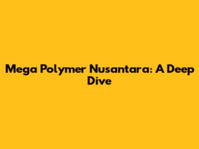 Mega Polymer Nusantara: A Deep Dive