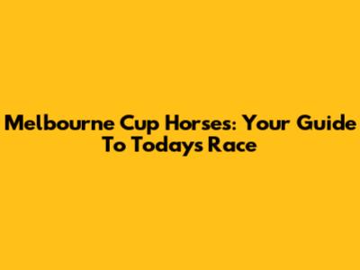 Melbourne Cup Horses: Your Guide To Today's Race
