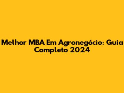 Melhor MBA Em Agronegócio: Guia Completo 2024