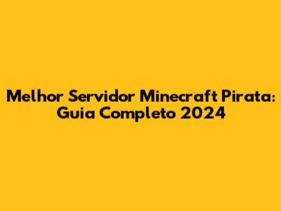Melhor Servidor Minecraft Pirata: Guia Completo 2024