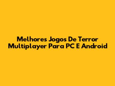 Melhores Jogos De Terror Multiplayer Para PC E Android