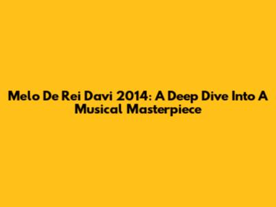 Melo De Rei Davi 2014: A Deep Dive Into A Musical Masterpiece