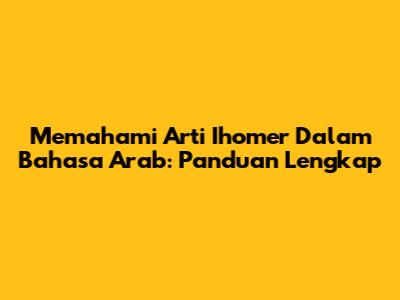 Memahami Arti Ihomer Dalam Bahasa Arab: Panduan Lengkap